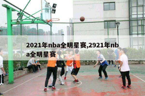 2021年nba全明星赛,2921年nba全明星赛