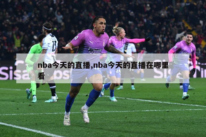 nba今天的直播,nba今天的直播在哪里看