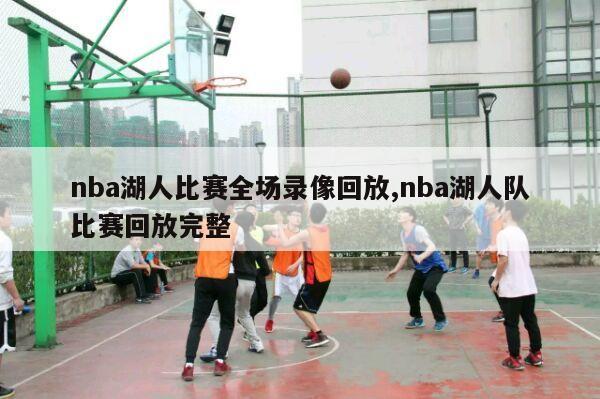 nba湖人比赛全场录像回放,nba湖人队比赛回放完整