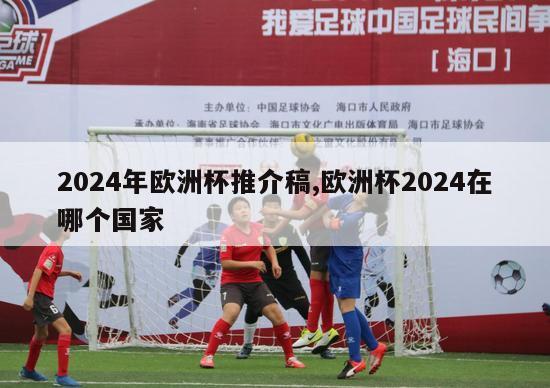 2024年欧洲杯推介稿,欧洲杯2024在哪个国家