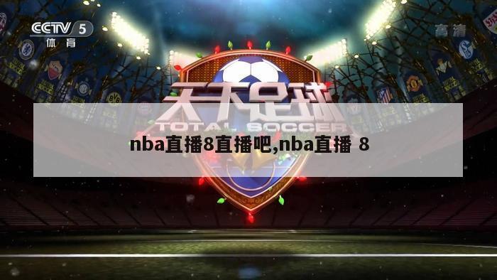 nba直播8直播吧,nba直播 8