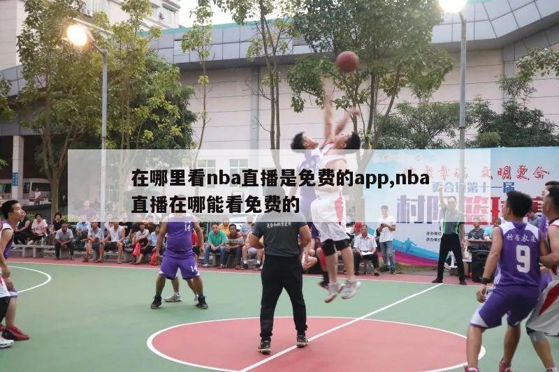 在哪里看nba直播是免费的app,nba直播在哪能看免费的