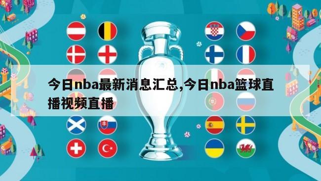 今日nba最新消息汇总,今日nba篮球直播视频直播