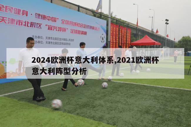 2024欧洲杯意大利体系,2021欧洲杯意大利阵型分析