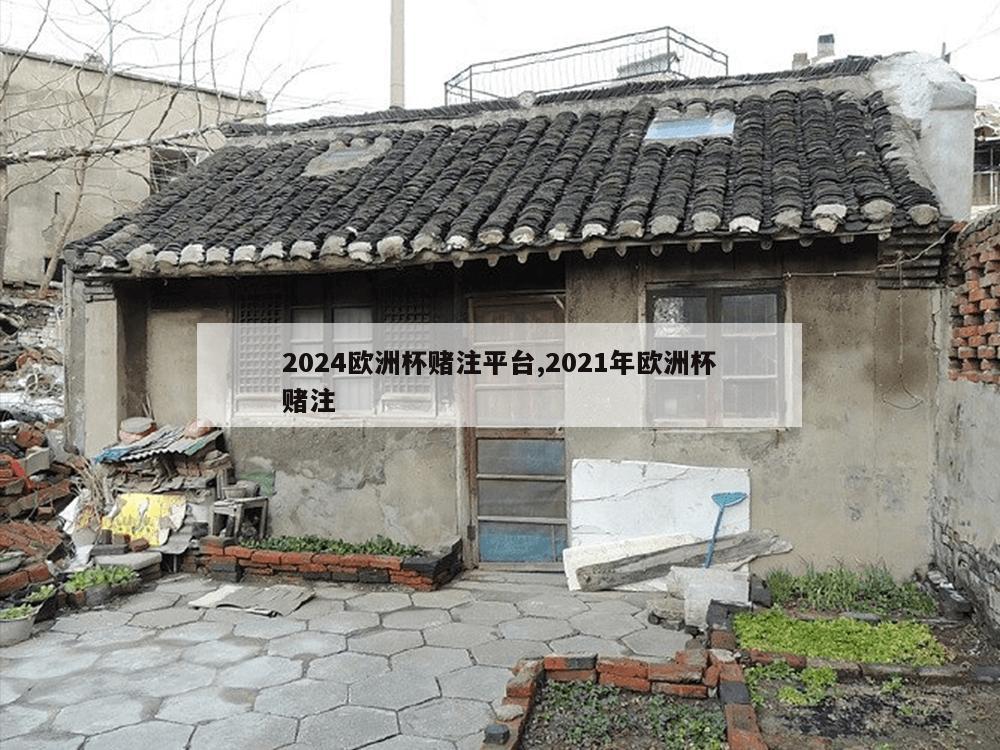 2024欧洲杯赌注平台,2021年欧洲杯赌注