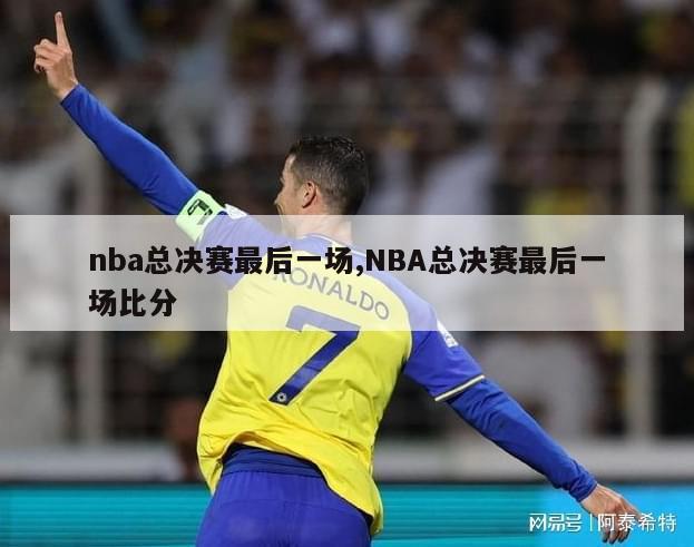 nba总决赛最后一场,NBA总决赛最后一场比分